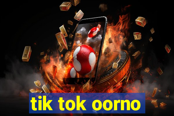 tik tok oorno